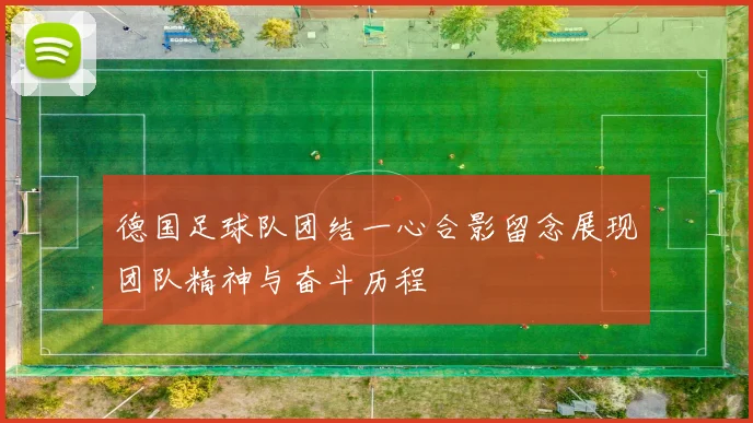 德国足球队团结一心合影留念展现团队精神与奋斗历程